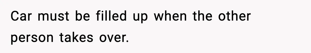 Car must be filled up when the other person takes over.