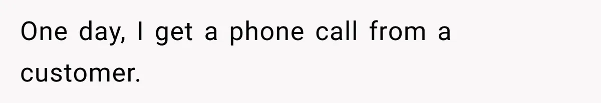 One day, I get a phone call from a customer.