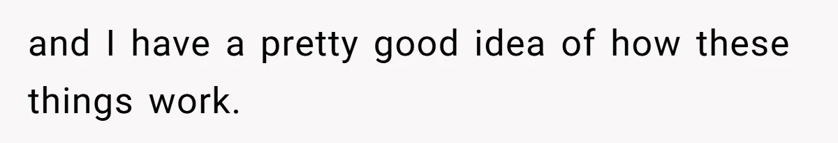 and I have a pretty good idea of how these things work.