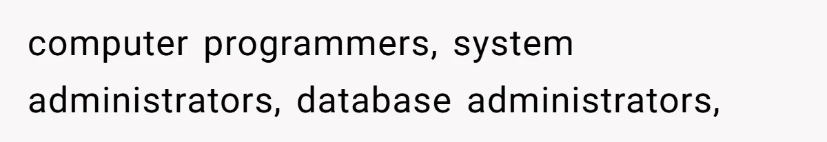 computer programmers, system administrators, database administrators,