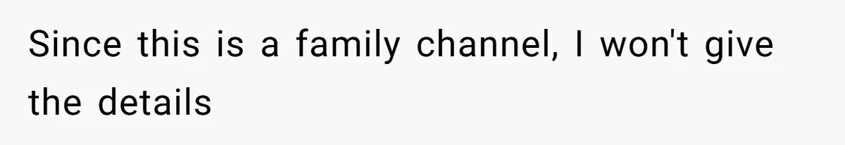 Since this is a family channel, I won't give the details