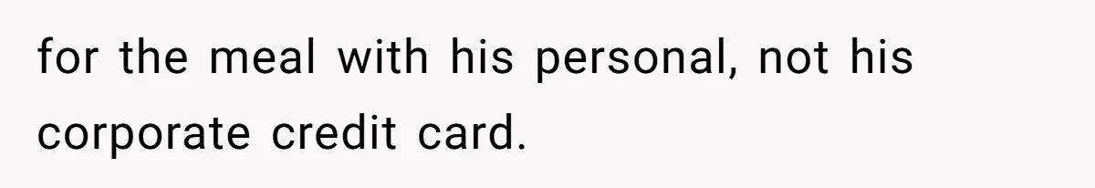 for the meal with his personal, not his corporate credit card.