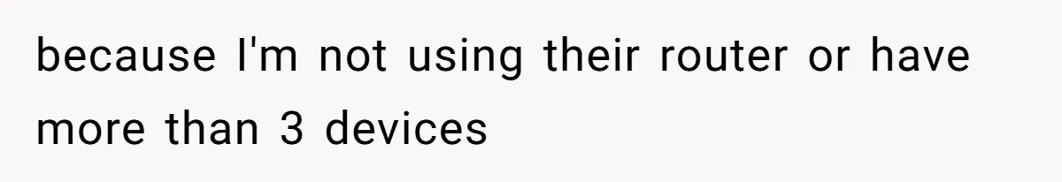 because I'm not using their router or have more than 3 devices