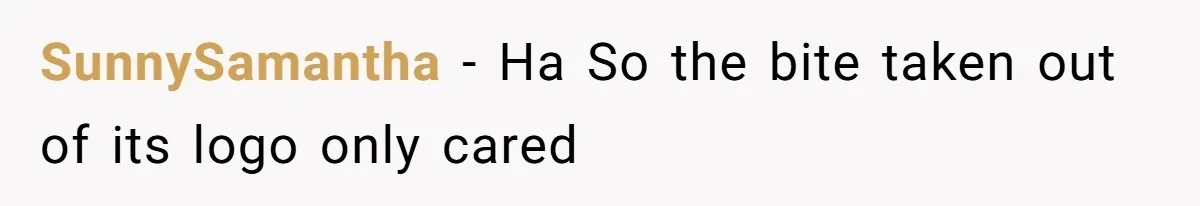 SunnySamantha − Ha So the bite taken out of its logo only cared