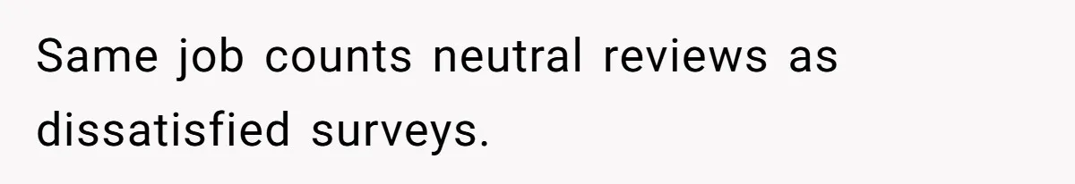 Same job counts neutral reviews as dissatisfied surveys.
