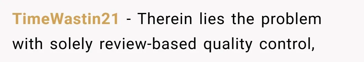 TimeWastin21 − Therein lies the problem with solely review-based quality control,