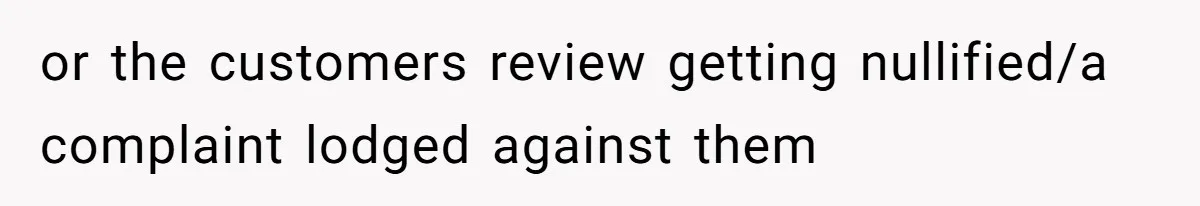 or the customers review getting nullified/a complaint lodged against them