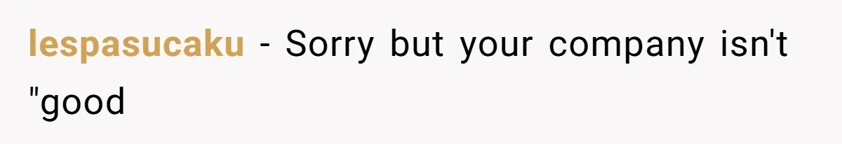 lespasucaku − Sorry but your company isn't "good
