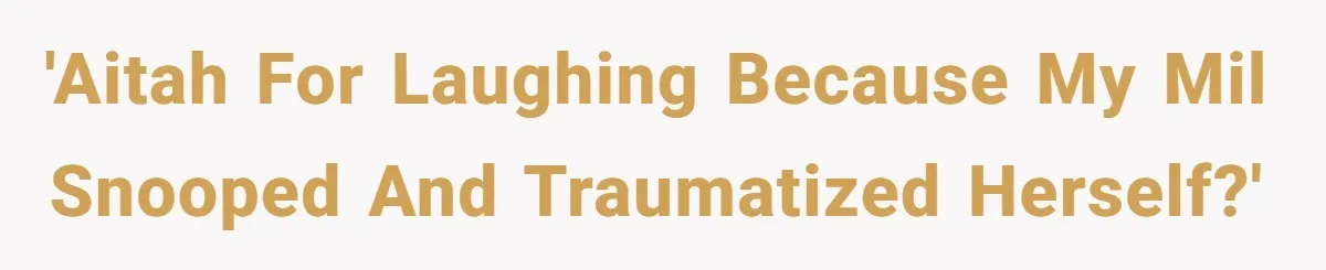 'Aitah for laughing because my MIL snooped and traumatized herself?'