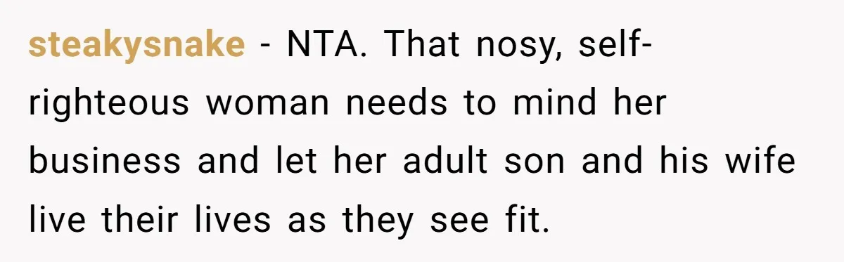 steakysnake − NTA. That nosy, self-righteous woman needs to mind her business and let her adult son and his wife live their lives as they see fit.