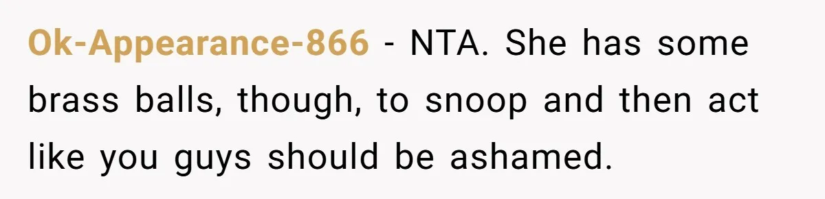 Ok-Appearance-866 − NTA. She has some brass balls, though, to snoop and then act like you guys should be ashamed.