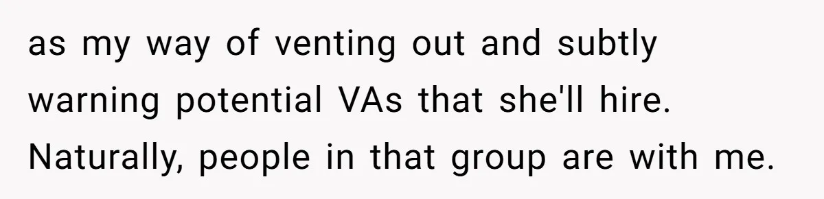 as my way of venting out and subtly warning potential VAs that she'll hire. Naturally, people in that group are with me.