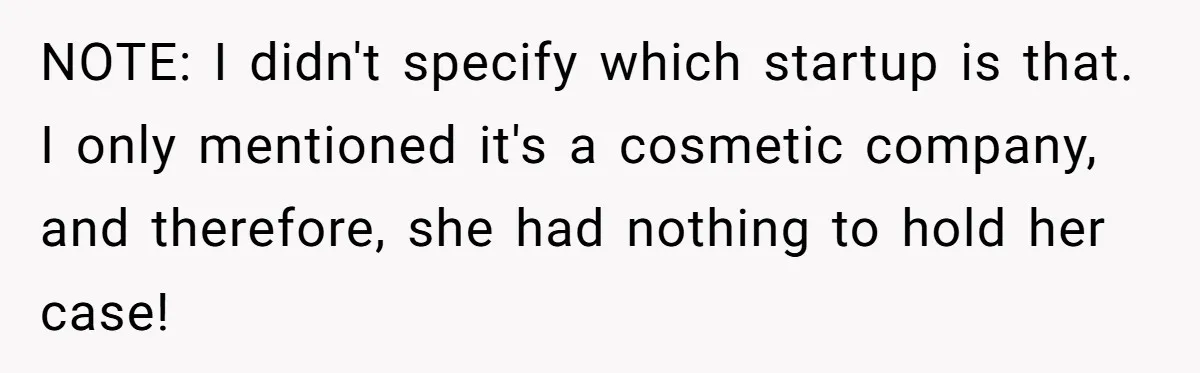 NOTE: I didn't specify which startup is that. I only mentioned it's a cosmetic company, and therefore, she had nothing to hold her case!