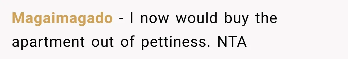 Magaimagado − I now would buy the apartment out of pettiness. NTA