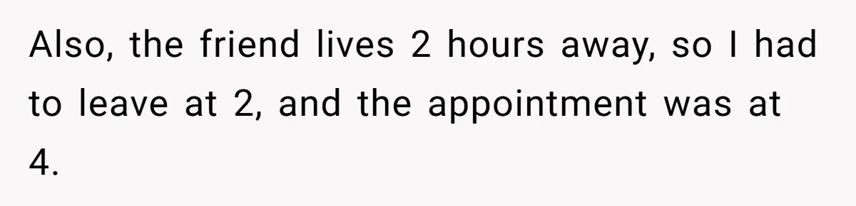 Man Skips Baby’s Gender Appointment For A Party, Then Blows Up When His Wife Goes Anyway Also, the friend lives 2 hours away, so I had to leave at 2, and the appointment was at 4.