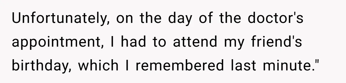 Man Skips Baby’s Gender Appointment For A Party, Then Blows Up When His Wife Goes Anyway Unfortunately, on the day of the doctor's appointment, I had to attend my friend's birthday, which I remembered last minute."