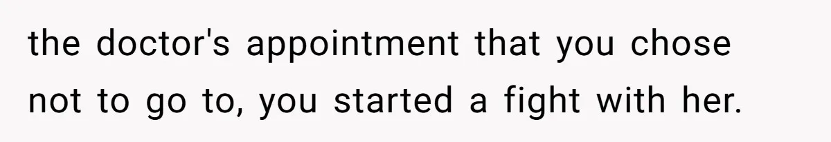 Man Skips Baby’s Gender Appointment For A Party, Then Blows Up When His Wife Goes Anyway the doctor's appointment that you chose not to go to, you started a fight with her.