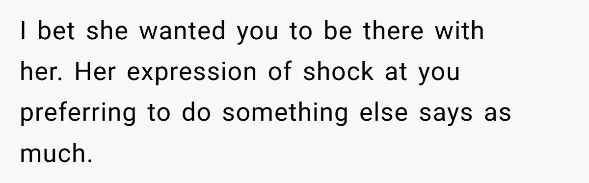 Man Skips Baby’s Gender Appointment For A Party, Then Blows Up When His Wife Goes Anyway I bet she wanted you to be there with her. Her expression of shock at you preferring to do something else says as much.