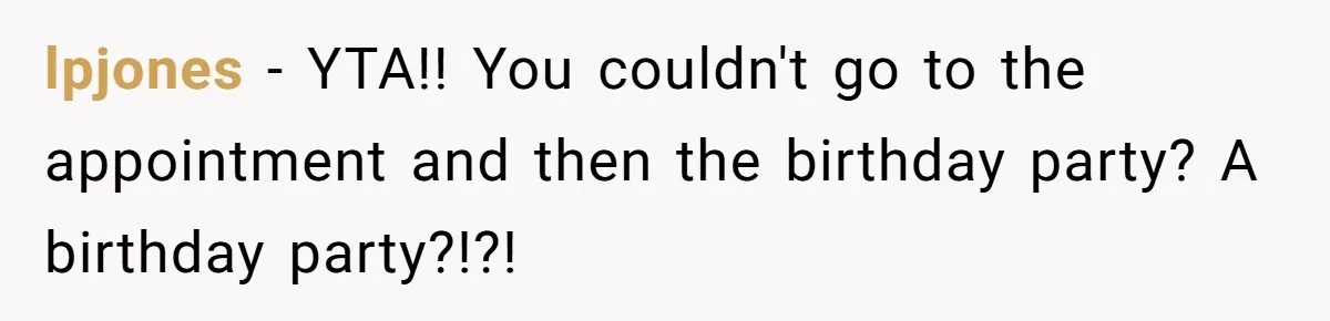 Man Skips Baby’s Gender Appointment For A Party, Then Blows Up When His Wife Goes Anyway lpjones − YTA!! You couldn't go to the appointment and then the birthday party? A birthday party?!?!
