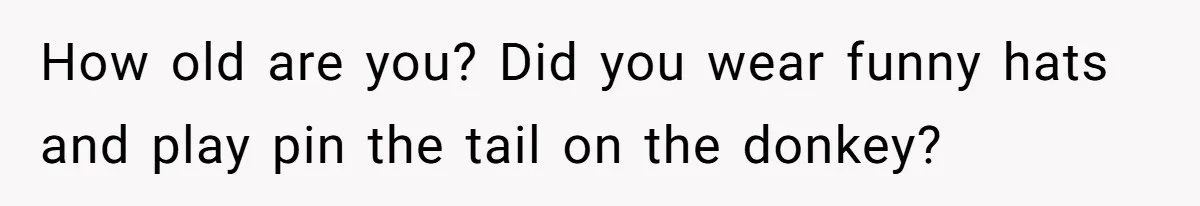 Man Skips Baby’s Gender Appointment For A Party, Then Blows Up When His Wife Goes Anyway How old are you? Did you wear funny hats and play pin the tail on the donkey?