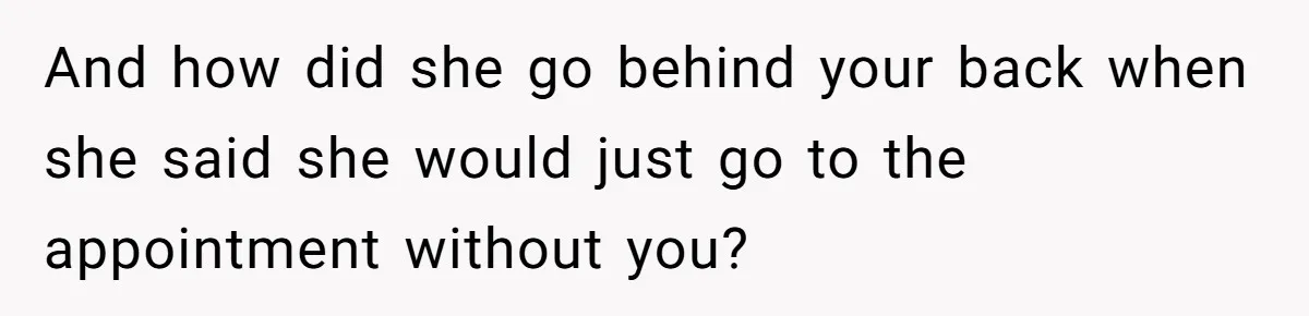 Man Skips Baby’s Gender Appointment For A Party, Then Blows Up When His Wife Goes Anyway And how did she go behind your back when she said she would just go to the appointment without you?
