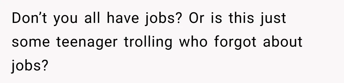 Man Skips Baby’s Gender Appointment For A Party, Then Blows Up When His Wife Goes Anyway Don’t you all have jobs? Or is this just some teenager trolling who forgot about jobs?
