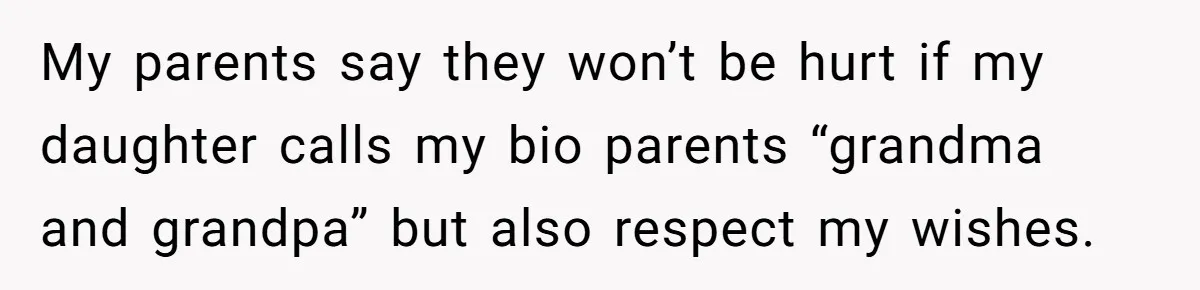 Man Finds Out His Parents Are Actually Grandparents, And Brother Is Actually... A Surprise My parents say they won’t be hurt if my daughter calls my bio parents “grandma and grandpa” but also respect my wishes.