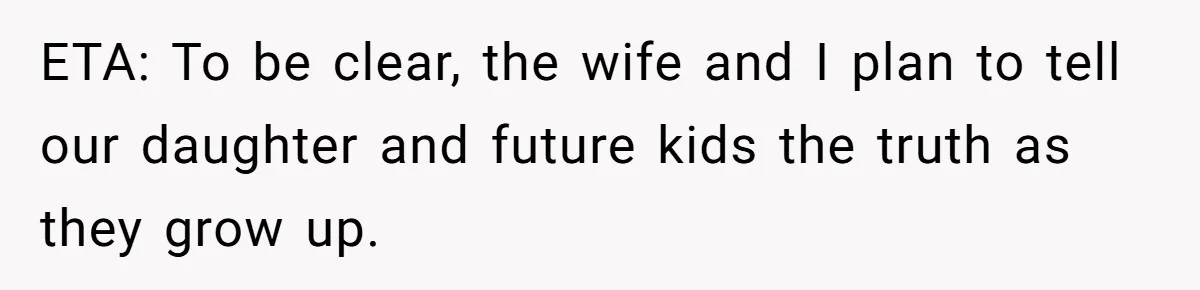 Man Finds Out His Parents Are Actually Grandparents, And Brother Is Actually... A Surprise ETA: To be clear, the wife and I plan to tell our daughter and future kids the truth as they grow up.