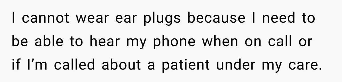 Doctor Files Noise Complaint Against New Mom Neighbor After Losing Sleep And Nearly Risking Her Career I cannot wear ear plugs because I need to be able to hear my phone when on call or if I’m called about a patient under my care.