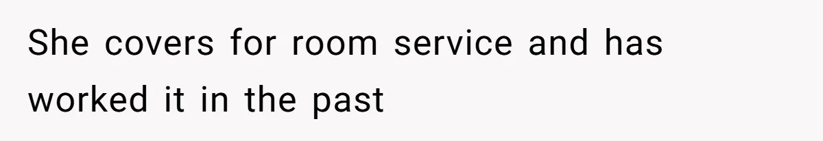 She covers for room service and has worked it in the past