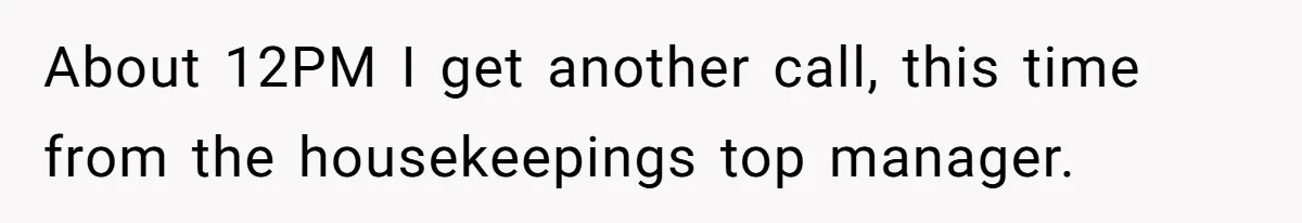 About 12PM I get another call, this time from the housekeepings top manager.