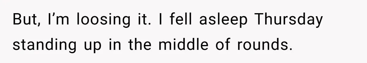 Doctor Files Noise Complaint Against New Mom Neighbor After Losing Sleep And Nearly Risking Her Career But, I’m loosing it. I fell asleep Thursday standing up in the middle of rounds.