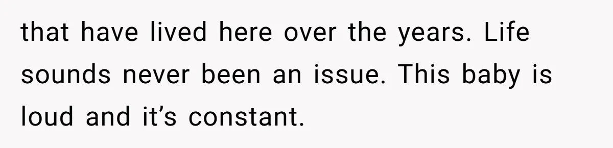 Doctor Files Noise Complaint Against New Mom Neighbor After Losing Sleep And Nearly Risking Her Career that have lived here over the years. Life sounds never been an issue. This baby is loud and it’s constant.