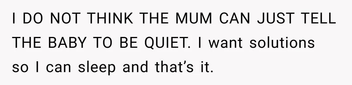 Doctor Files Noise Complaint Against New Mom Neighbor After Losing Sleep And Nearly Risking Her Career I DO NOT THINK THE MUM CAN JUST TELL THE BABY TO BE QUIET. I want solutions so I can sleep and that’s it.