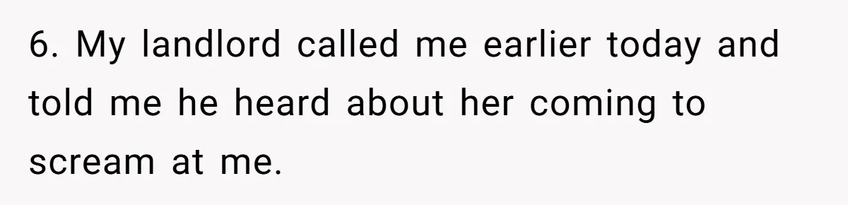 Doctor Files Noise Complaint Against New Mom Neighbor After Losing Sleep And Nearly Risking Her Career 6. My landlord called me earlier today and told me he heard about her coming to scream at me.