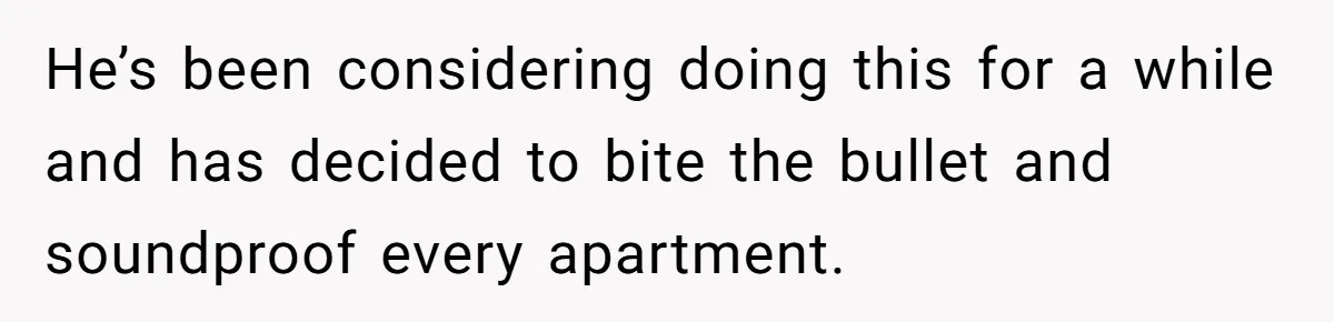 Doctor Files Noise Complaint Against New Mom Neighbor After Losing Sleep And Nearly Risking Her Career He’s been considering doing this for a while and has decided to bite the bullet and soundproof every apartment.