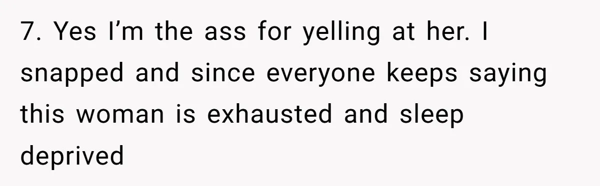 Doctor Files Noise Complaint Against New Mom Neighbor After Losing Sleep And Nearly Risking Her Career 7. Yes I’m the ass for yelling at her. I snapped and since everyone keeps saying this woman is exhausted and sleep deprived