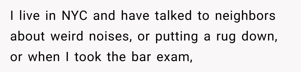 Doctor Files Noise Complaint Against New Mom Neighbor After Losing Sleep And Nearly Risking Her Career I live in NYC and have talked to neighbors about weird noises, or putting a rug down, or when I took the bar exam,