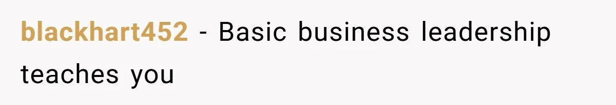 blackhart452 − Basic business leadership teaches you