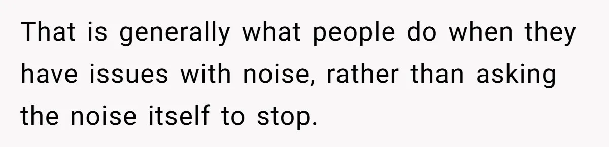 Doctor Files Noise Complaint Against New Mom Neighbor After Losing Sleep And Nearly Risking Her Career That is generally what people do when they have issues with noise, rather than asking the noise itself to stop.