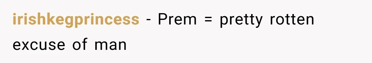 irishkegprincess − Prem = pretty rotten excuse of man
