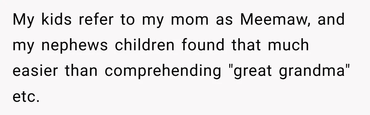 Man Finds Out His Parents Are Actually Grandparents, And Brother Is Actually... A Surprise My kids refer to my mom as Meemaw, and my nephews children found that much easier than comprehending "great grandma" etc.