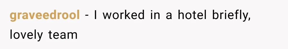 graveedrool − I worked in a hotel briefly, lovely team