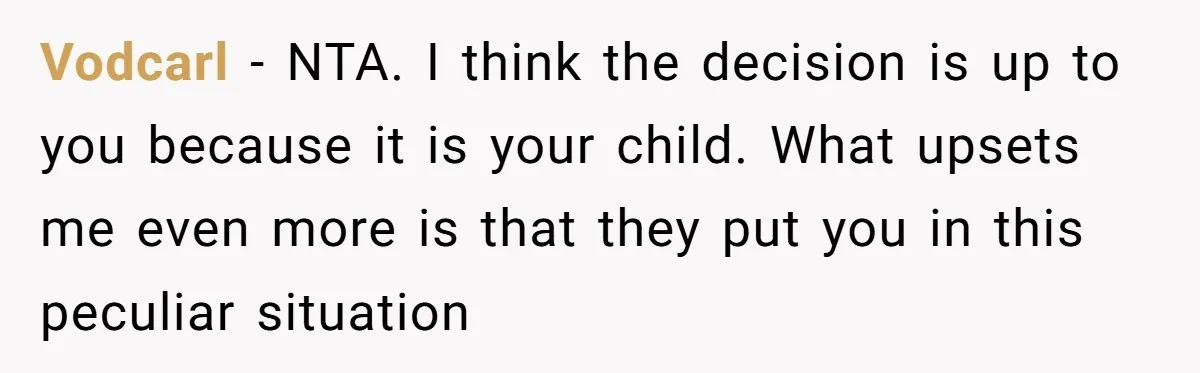 Man Finds Out His Parents Are Actually Grandparents, And Brother Is Actually... A Surprise Vodcarl − NTA. I think the decision is up to you because it is your child. What upsets me even more is that they put you in this peculiar situation