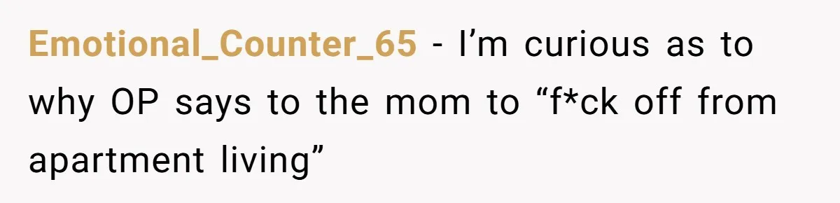 Doctor Files Noise Complaint Against New Mom Neighbor After Losing Sleep And Nearly Risking Her Career Emotional_Counter_65 − I’m curious as to why OP says to the mom to “f*ck off from apartment living”