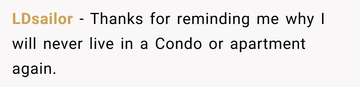 Doctor Files Noise Complaint Against New Mom Neighbor After Losing Sleep And Nearly Risking Her Career LDsailor − Thanks for reminding me why I will never live in a Condo or apartment again.