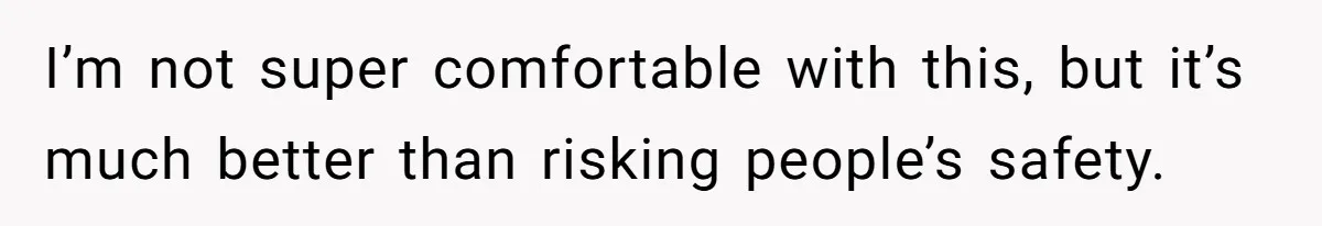 I’m not super comfortable with this, but it’s much better than risking people’s safety.