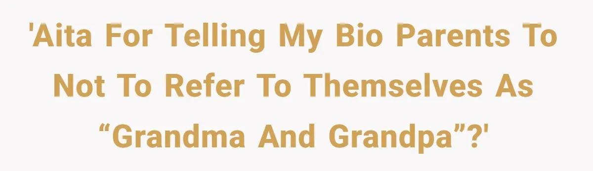 Man Finds Out His Parents Are Actually Grandparents, And Brother Is Actually... A Surprise 'AITA for telling my bio parents to not to refer to themselves as “grandma and grandpa”?'