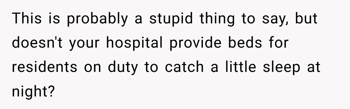 Doctor Files Noise Complaint Against New Mom Neighbor After Losing Sleep And Nearly Risking Her Career This is probably a stupid thing to say, but doesn't your hospital provide beds for residents on duty to catch a little sleep at night?