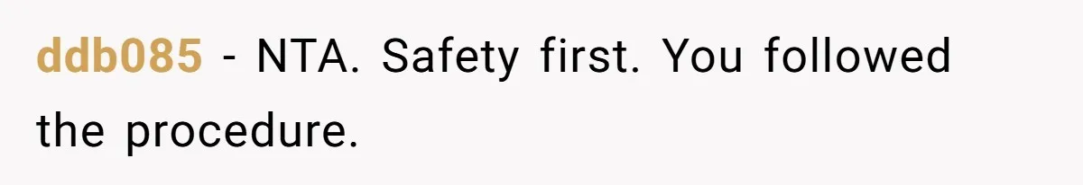 ddb085 − NTA. Safety first. You followed the procedure.